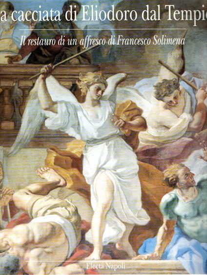 La cacciata di Eliodoro dal Tempio : Il restauro di un affresco di Francesco Solimena al Gesù Nuovo - Nicola Spinosa - copertina