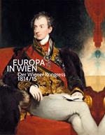 Europa in Wien: Der Wiener Kongress 1814/1815