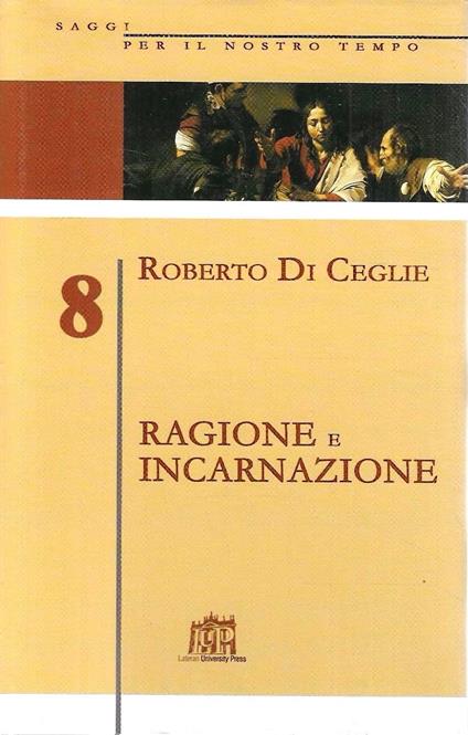 Ragione e Incarnazione. Indagine filosofica sulla razionalità richiesta dal Vangelo - copertina