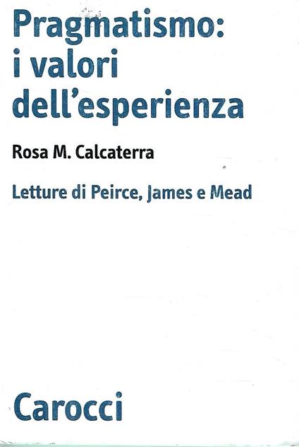 Pragmatismo: i valori dell'esperienza. Letture di Peirce, James e Mead - copertina