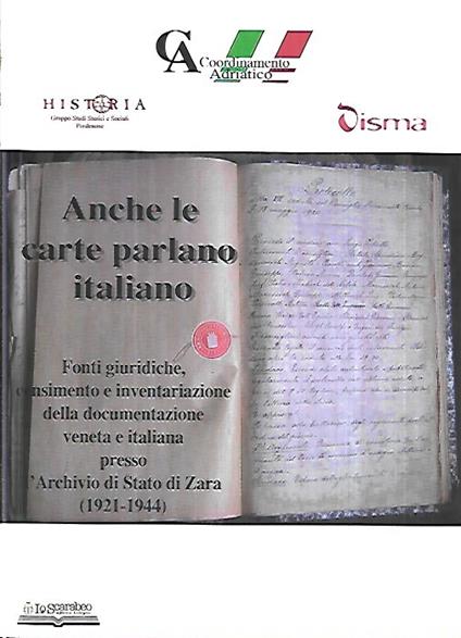 Anche le carte parlano italiano. Fonti giuridiche, censimento e inventariazione della documentazione veneta e italiana presso l'archivio di Stato di Zara (1921-1944) - copertina