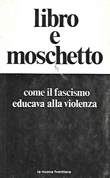 Libro e moschetto: come il fascismo educava alla violenza - Domenico De Masi - copertina