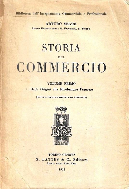 Storia del Commercio. Volume Primo : Dalle Origini alla Rivoluzione Francese - Volume Secondo: L'Età Contemporanea (1789-1922) - Arturo Segre - copertina