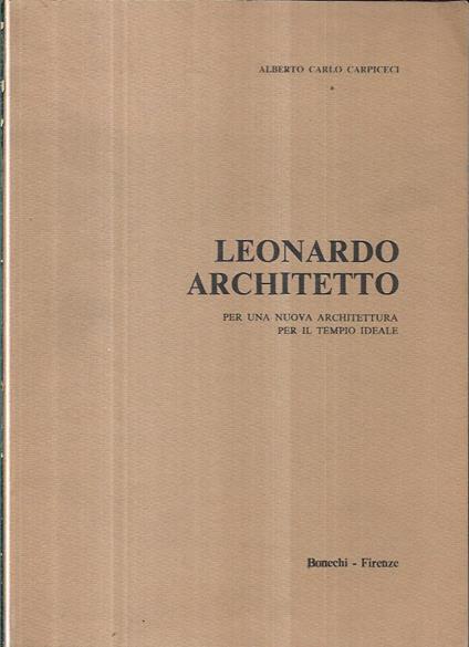 Leonardo architetto: per una nuova architettura per il tempo ideale - Alberto C. Carpiceci - copertina