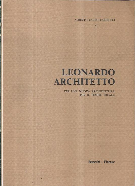 Leonardo architetto: per una nuova architettura per il tempo ideale - Alberto C. Carpiceci - copertina