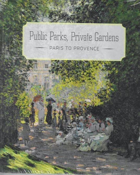 Public Parks, Private Gardens: Paris to Provence - copertina