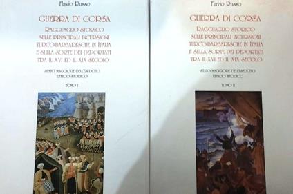 Guerra di corsa. Ragguaglio storico sulle principali incursioni turco-barbaresche in Italia e sulla sorte dei deportati tra il XVI ed il XIX secolo 2 Volumi - Flavio Russo - copertina