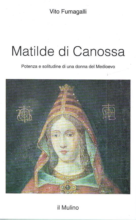 Matilde di Canossa : potenza e solitudine di una donna del Medioevo - copertina