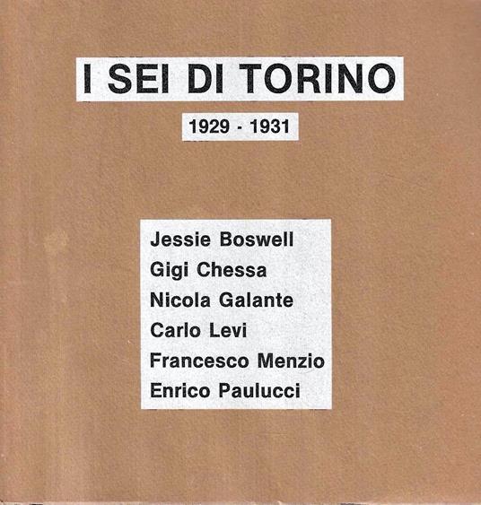 I sei di Torino 1929 - 1931 Jessie Bowell - Gigi Chessa - Nicola Galante - Carlo Levi - Francesco Menzio - Enrico Paulucci (Catalogo della Mostra - Acqui Terme 1986) - copertina