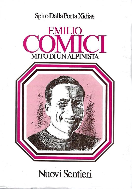 Emilio Comici. Mito di un alpinista - Spiro Dalla Porta Xidias - copertina