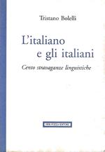 L' italiano e gli italiani. Cento stravaganze linguistiche