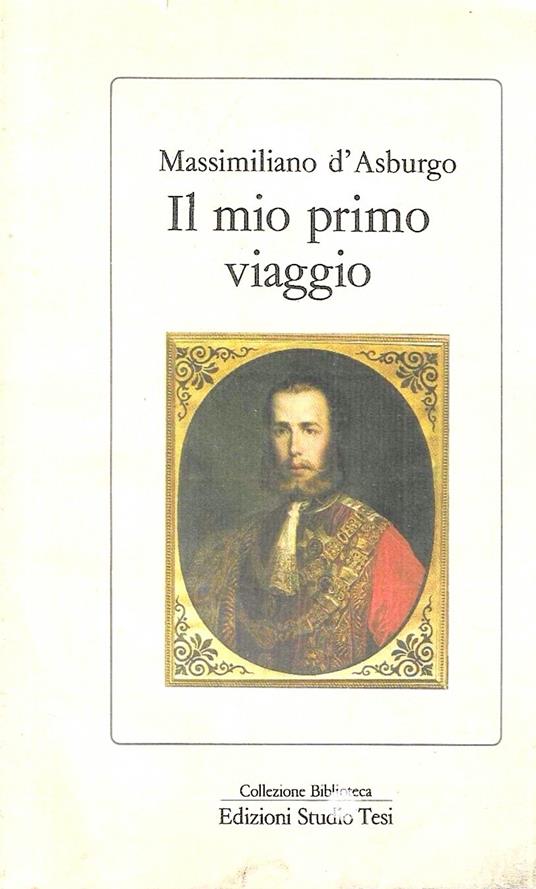 Il mio primo viaggio - Massimiliano D'Asburgo - copertina