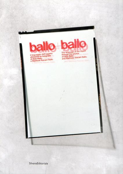 Ballo + Ballo : Il linguaggio dell'oggetto attraverso le fotografie di Aldo Ballo e Marirosa Toscani Ballo - copertina