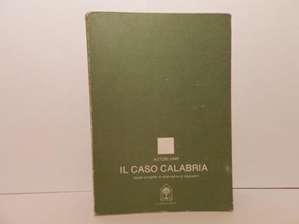 Il' caso-Calabria : quale progetto di alternativa al degrado? : atti della conferenza programmatica per l'alternativa : Catanzaro, 4-5-6 maggio 1984 - copertina