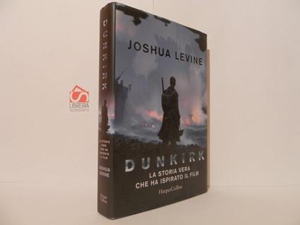 Dunkirk. La storia vera che ha ispirato il film - Joshua Levine - copertina