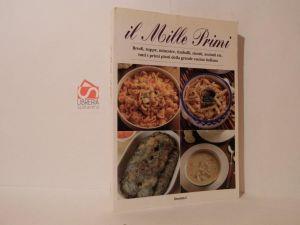 Il Mille primi. Brodi, zuppe, minestre, timballi, risotti, asciutti etc. Tutti i primi piatti della grande cucina italiana - copertina