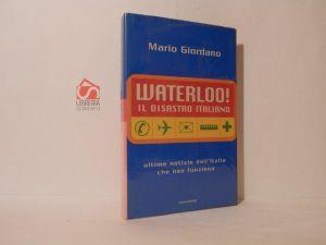 Waterloo! Il disastro italiano. Ultime notizie dall'Italia che non funziona - Mario Giordano - copertina