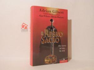 Il regno sacro : alla ricerca del vero re Artù - Adrian G. Gilbert - copertina