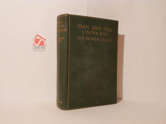 Man and the universe. A study of the influence of advance in scientific knowledge upon understangin of christianity - Oliver Lodge - copertina