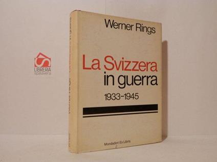 La Svizzera in guerra. 1933-1945 - Werner Rings - copertina