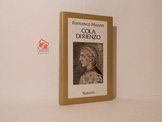 Cola di Rienzo. La fantastica vita e l'orribile morte del tribuno del popolo romano - Francesco Mazzei - copertina