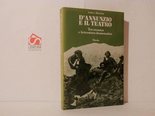 D'Annunzio e il teatro. Tra cronaca e letteratura drammatica - Andrea Bisicchia - copertina