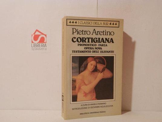 Cortigiana. Pronostico. Farza. Opera nova. Testamento dell'elefante - Pietro Aretino - copertina