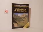 Valdossola in bicicletta. 40 itinerri con la mountain bike e 11 con la specialissima nelle valli Anzasca, Antrona, Bognanco, Sempione, Divedro, Antigorio, Formazza, Vigezzo, Bassa Ossola