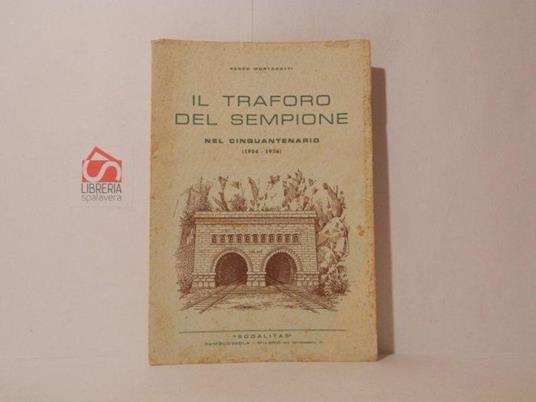 Il traforo del Sempione nel cinquantenario 1906-1956 - Renzo Mortarotti - copertina