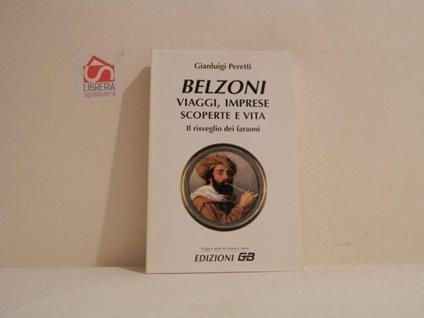 Belzoni : viaggi, imprese scoperte e vita : il risveglio dei faraoni - Gianluigi Peretti - copertina