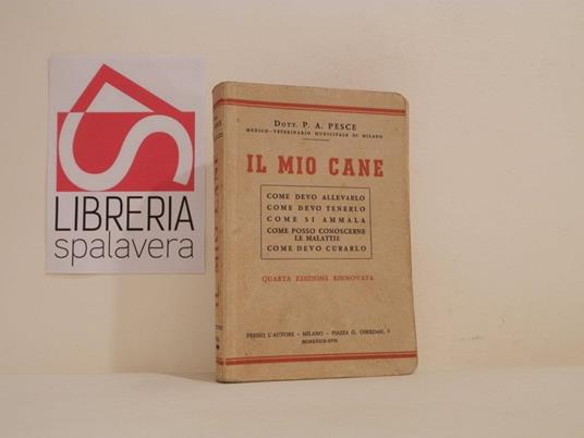 Il mio cane : come allevarlo, come devo tenerlo, come si ammala, come posso conoscerne le malattie, come devo curarlo - copertina