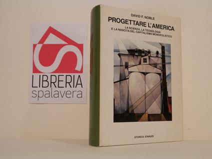 Progettare l'America. La scienza, la tecnologia e la nascita del capitalismo monopolistico - David F. Noble - copertina