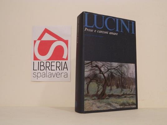 Prose e canzoni amare Testi editi e inediti a cura e con introduzione di Isabella Ghidetti. Prefazione di Giorgio Lut - Gian Pietro Lucini - copertina