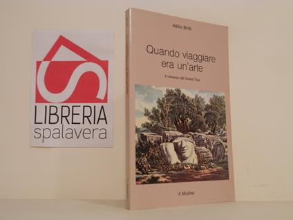 Quando viaggiare era un'arte. Il romanzo del Grand tour - Attilio Brilli - copertina