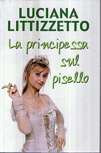 La principessa sul pisello Luciana Littizzetto Mondolibri 2003 [Copertina rigida] Luciana Littizzetto - Luciana Littizzetto - copertina