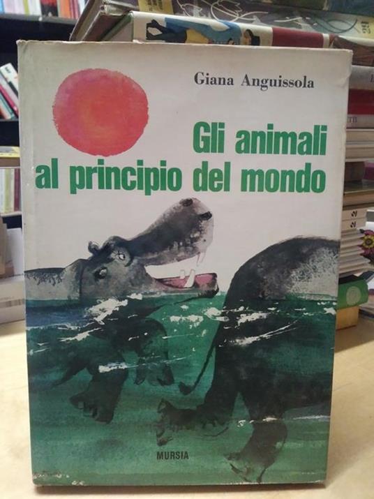 Gli Animali al principio del mondo mursia 1969 - Giana Anguissola - copertina