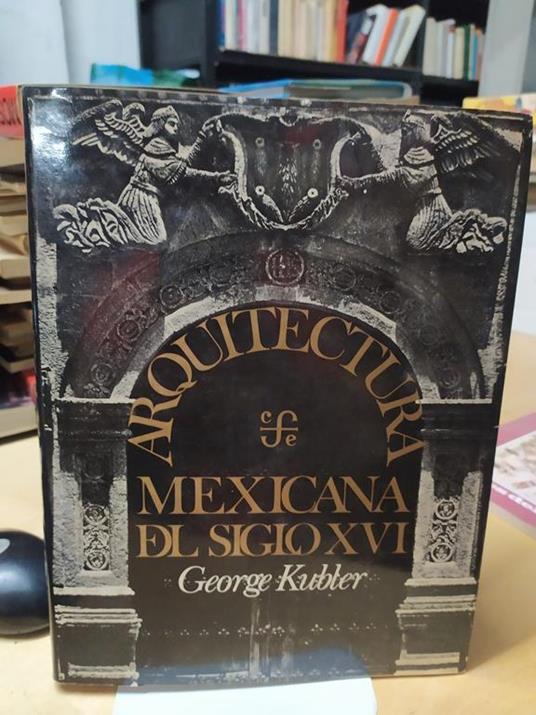 Arquitectura mexicana dl silo xvi george kubler - George Kubler - copertina