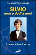 Silvio eroe a dodici anni. Il cancro la fede il sorriso Accornero, P. Giusepp