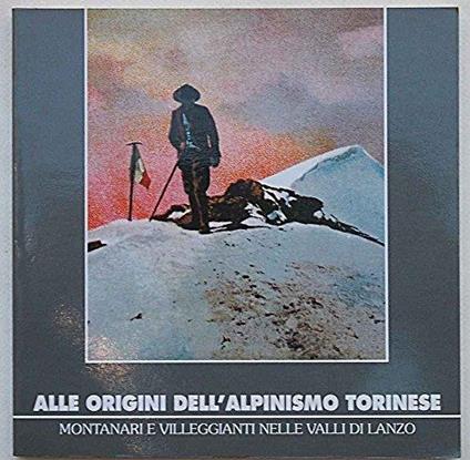 Alle origini dell'alpinismo torinese. Montanari e villeggianti nelle valli di Lanzo Garimoldi, Giusepp - copertina