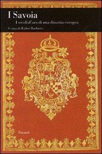 I Savoia. I secoli d'oro di una dinastia europea - Walter Barberis - copertina