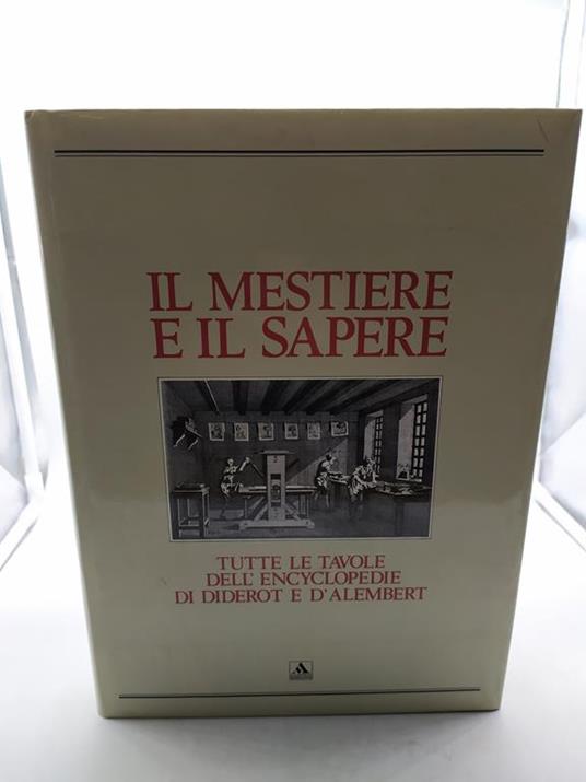 Il mestiere e il sapere tutte le tavole tutte le tavole dell'encyclopedie di diderot e d'alembert - copertina