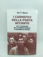 i carnefici della porta accanto 1941 il massacro della comunità ebraica di jedwabne in polonia