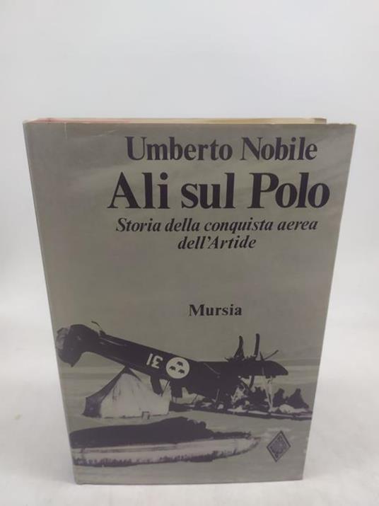 umberto nobile ali sul polo storia della conquista aerea dell'artide mursia - copertina