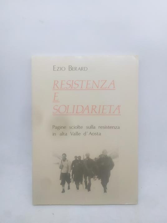 ezio berard resistenza e solidarietà pagine sciolte sulla resistenza in alta valle d'aosta - copertina