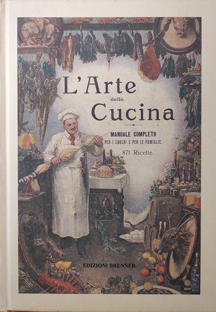 Arte Della Cucina. Manuale Completo Per I Cuochi E Per Le Famiglie - copertina