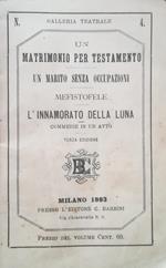 Un Matrimonio Per Testamento, Un Marito Senza Occupazione, Mefistofele, L'Innamorato Della Luna, Commedie In Un Atto