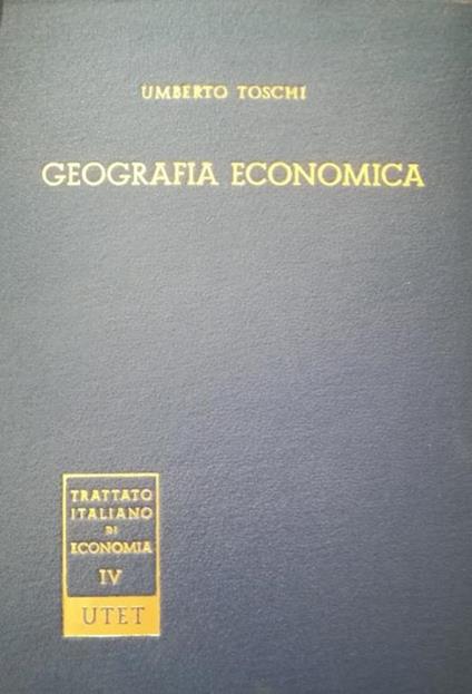 Trattato italiano di economia vol. 4: Geografia economica - Umberto Toschi - copertina