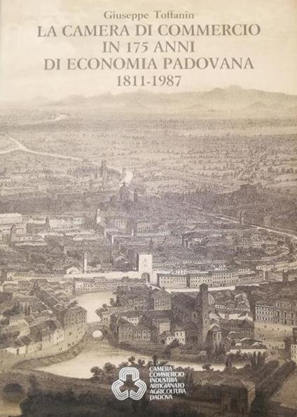 La Camera di commercio in 175 anni di economia padovana, 1811-1987 - Giuseppe Toffanin - copertina