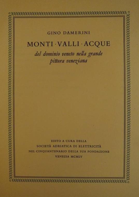 Monti, Valli, Acque, Del Dominio Veneto Nella Grande Pittura Veneziana - Gino Damerini - copertina