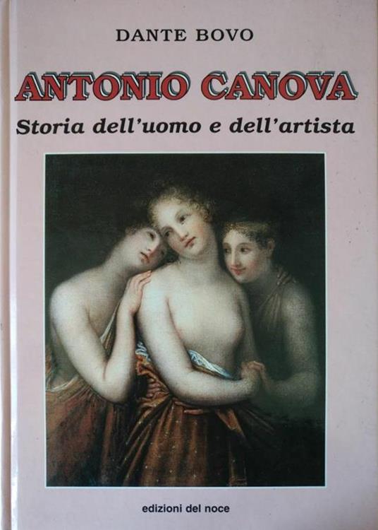 Antonio Canova. Storia Dell' Uomo E Dell' Artista - Dante Bovo - copertina